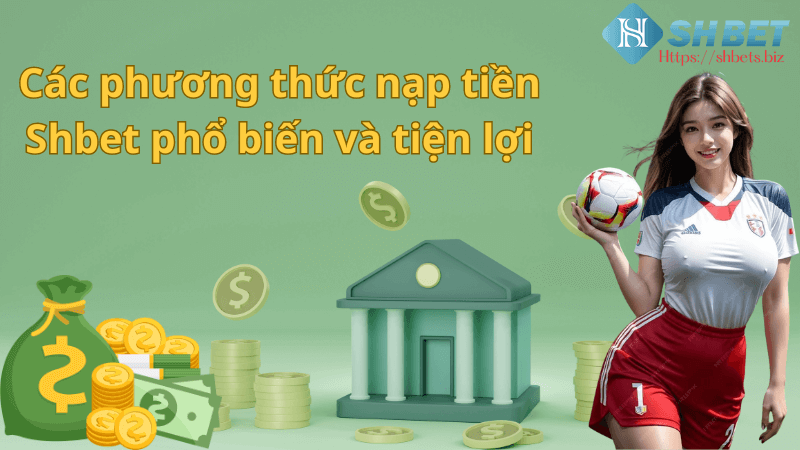 Các Phương thức nạp tiền shbet phổ biến và tiện lợi