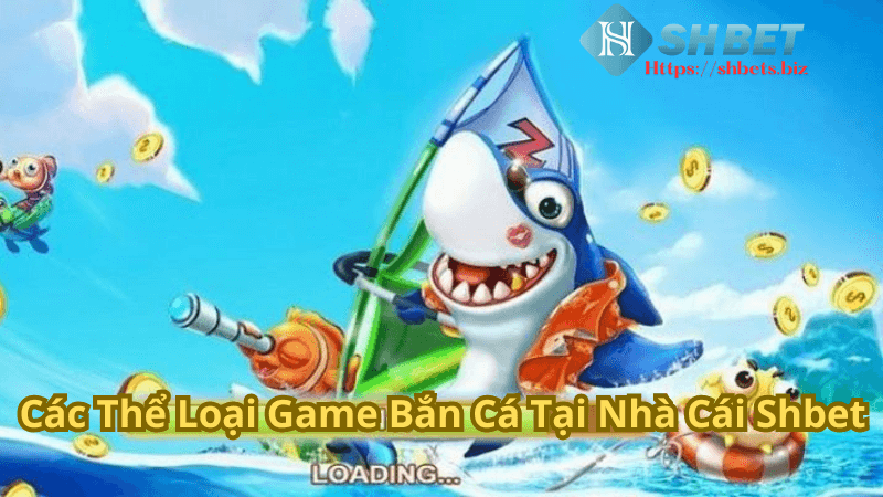 Các Thể Loại Game Bắn Cá Tại Nhà Cái Shbet