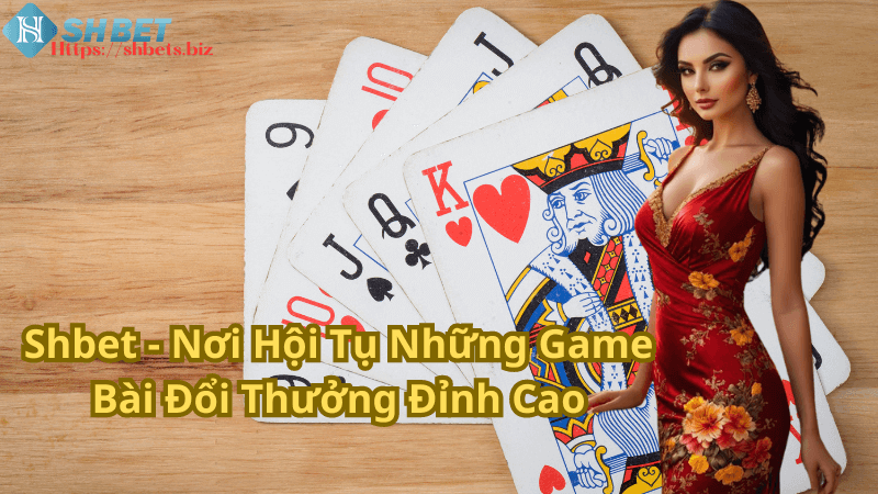 Các loại game bài đổi thưởng phổ biến tại Shbet