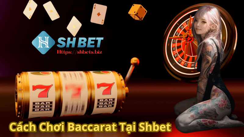 Cách Chơi Baccarat tại shbet Đơn Giản Và Hiệu Quả