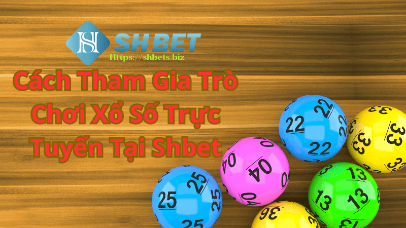 Cách Tham Gia Trò Chơi Xổ Số Trực Tuyến Tại Shbet