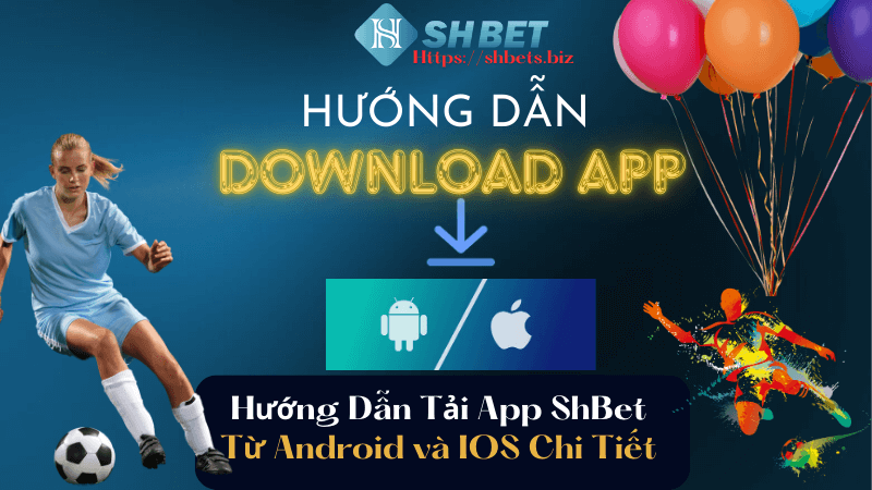 Hướng dẫn tải app shbet từ android và ios chi tiết nhất